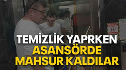 Temizlik yaparken asansörde mahsur kaldılar